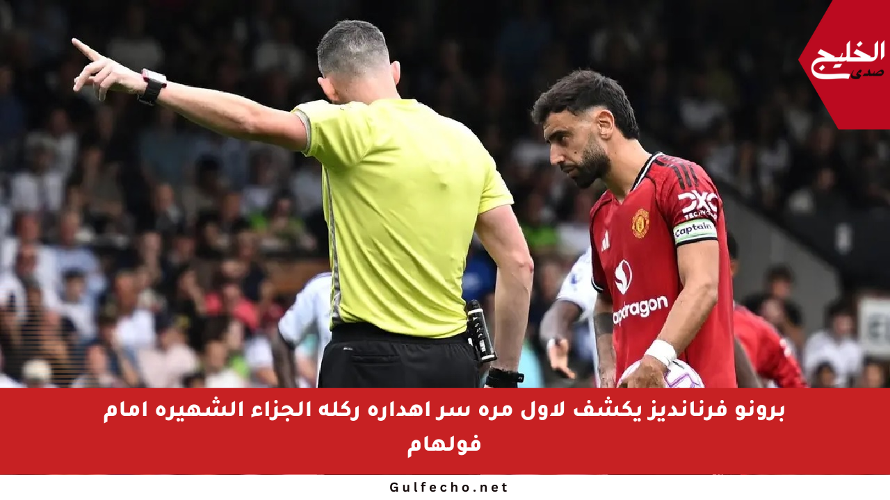 برونو فرنانديز يكشف لأول مرة سر إهداره ركلة الجزاء الشهيرة أمام فولهام